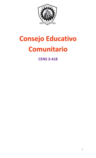 Consejo Educativo Comunitario
CENS 3-418
1
Consejo Educativo
Comunitario
CENS 3-418
 
