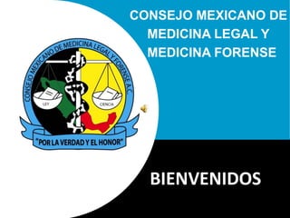 CONSEJO MEXICANO DE MEDICINA LEGAL Y   MEDICINA FORENSE BIENVENIDOSS 