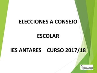 ELECCIONES A CONSEJO
ESCOLAR
IES ANTARES CURSO 2017/18
 