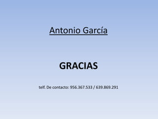Antonio GarcíaGRACIAStelf. De contacto: 956.367.533 / 639.869.291