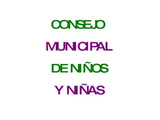 CONSEJO  MUNICIPAL DE NIÑOS   Y NIÑAS 