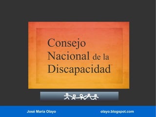 José María Olayo olayo.blogspot.com
Consejo
Nacional de la
Discapacidad
 