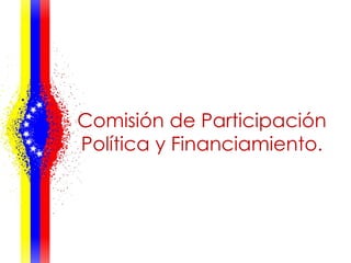 Comisión de Participación
Política y Financiamiento.
 