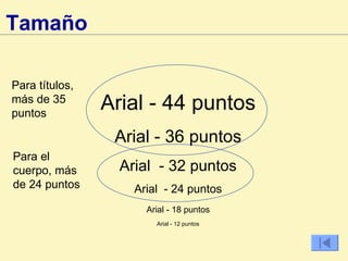 Tamaño Arial - 44 puntos Arial - 36 puntos Arial  - 32 puntos Arial  - 24 puntos Arial - 18 puntos Arial - 12 puntos Para títulos, más de 35 puntos Para el cuerpo, más de 24 puntos 