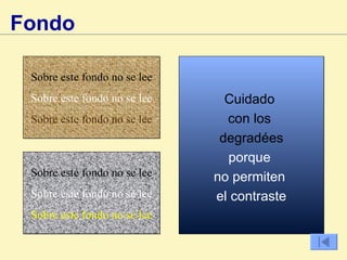 Sobre este fondo no se lee Sobre este fondo no se lee Sobre este fondo no se lee Sobre este fondo no se lee Sobre este fondo no se lee Sobre este fondo no se lee Fondo Cuidado  con los  degradées porque  no permiten  el contraste 