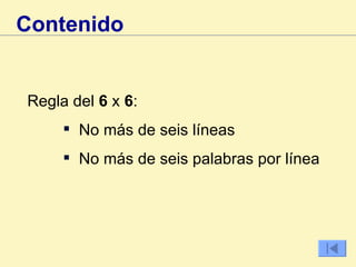 Regla del  6  x  6 : No más de seis líneas No más de seis palabras por línea Contenido 