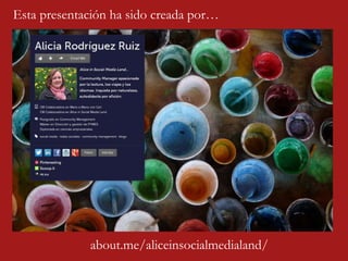 Esta presentación ha sido creada por…

about.me/aliceinsocialmedialand/

 