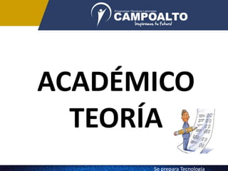 ACADÉMICO
TEORÍA
Se prepara Tecnologia
 