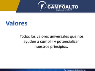 Todos los valores universales que nos
ayuden a cumplir y potencializar
nuestros principios.
Se prepara Admisiones
 