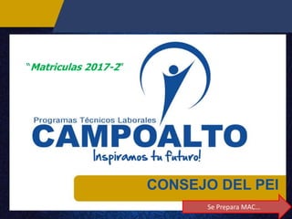 CONSEJO DEL PEI
“Matriculas 2017-2”
Se Prepara MAC…
 