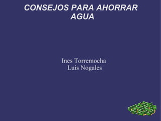 CONSEJOS PARA AHORRAR AGUA Ines Torremocha  Luis Nogales 