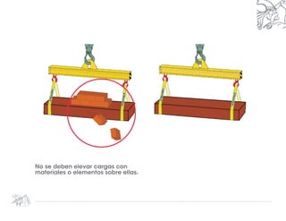 No se deben elevar cargas con
materiales o elementos sobre ellas.
 