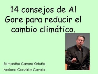 14 consejos de Al Gore para reducir el cambio climático. Samantha Carrera Ortuño Adriana González Govela 