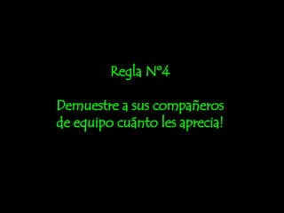 Regla Nº4 Demuestre a sus compañeros de equipo cuánto les aprecia! 