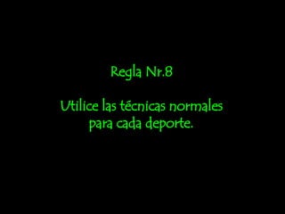Regla Nr.8 Utilice las técnicas normales para cada deporte. 
