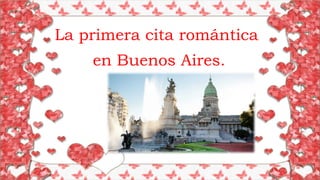 La primera cita romántica
en Buenos Aires.
 