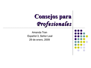 Consejos para  Profesionales Amanda Tran Español 3,  Se ñor Leal 29 de enero, 2009 