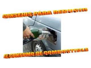 CONSEJOS PARA REDUCIR EL CONSUMO DE COMBUSTIBLE 