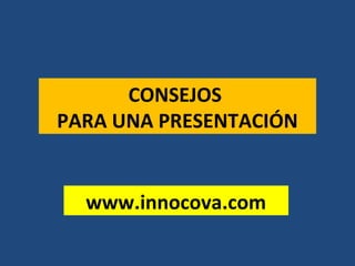CONSEJOS
PARA UNA PRESENTACIÓN
www.innocova.com
 