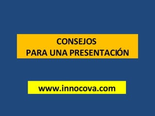 CONSEJOS  PARA UNA PRESENTACIÓN www.innocova.com 