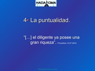 44•• La puntualidad.La puntualidad.
“[…] el diligente ya posee una
gran riqueza”. Proverbios 12:27 (NVI)
HaciaLaCima.com
 