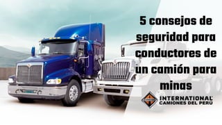 5 consejos de
seguridad para
conductores de
un camión para
minas
 
