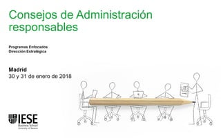 Consejos de Administración
responsables
Madrid
30 y 31 de enero de 2018
Programas Enfocados
Dirección Estratégica
 