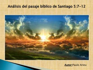 Análisis del pasaje bíblico de Santiago 5:7-12
Autor:Paulo Arieu
 