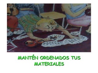 MANTÉN ORDENADOS TUS MATERIALES 