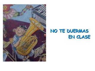 NO TE DUERMAS  EN CLASE 