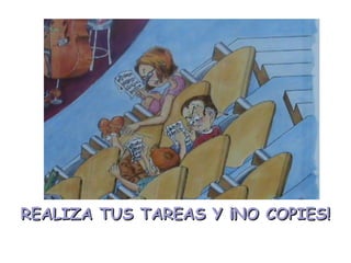 REALIZA TUS TAREAS Y ¡NO COPIES! 