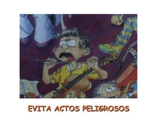 EVITA ACTOS PELIGROSOS 