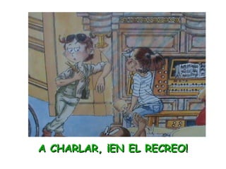 A CHARLAR, ¡EN EL RECREO! 