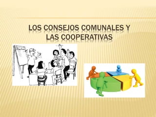 LOS CONSEJOS COMUNALES Y
LAS COOPERATIVAS
 