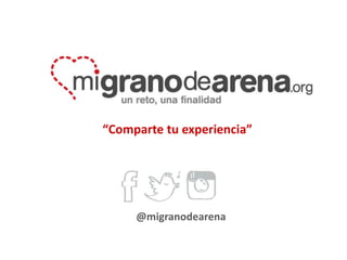 “Comparte tu experiencia”
@migranodearena
 