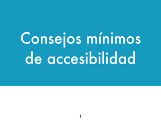 Consejos mínimos
de accesibilidad
1
 