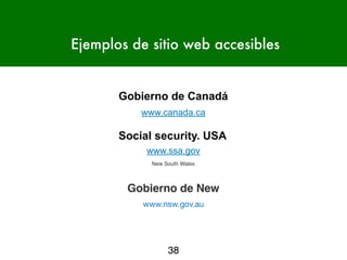 Ejemplos de sitio web accesibles
38
www.canada.ca
Gobierno de Canadá
www.ssa.gov
Social security. USA
www.nsw.gov.au
New S...