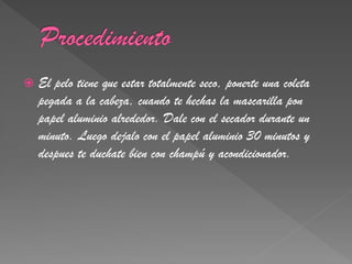    El pelo tiene que estar totalmente seco, ponerte una coleta
    pegada a la cabeza, cuando te hechas la mascarilla pon
    papel aluminio alrededor. Dale con el secador durante un
    minuto. Luego dejalo con el papel aluminio 30 minutos y
    despues te duchate bien con champú y acondicionador.
 