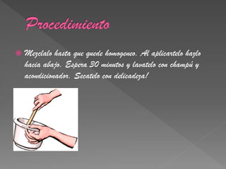    Mezclalo hasta que quede homogeneo. Al aplicartelo hazlo
    hacia abajo. Espera 30 minutos y lavatelo con champú y
    acondicionador. Secatelo con delicadeza!
 