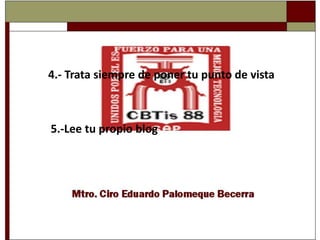 4.- Trata siempre de poner tu punto de vista 5.-Lee tu propio blog
