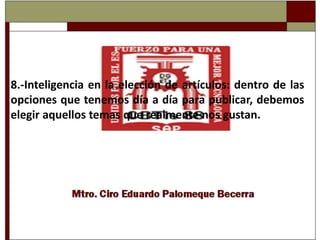 8.-Inteligencia en la elección de artículos: dentro de las opciones que tenemos día a día para publicar, debemos elegir aquellos temas que realmente nos gustan.