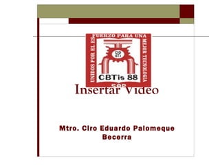 Insertar Video Mtro. Ciro Eduardo Palomeque Becerra 