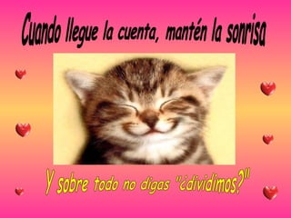 Cuando llegue la cuenta, mantén la sonrisa Y sobre todo no digas "¿dividimos?" 