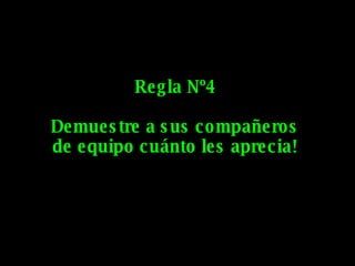 Regla Nº4 Demuestre a sus compañeros de equipo cuánto les aprecia! 