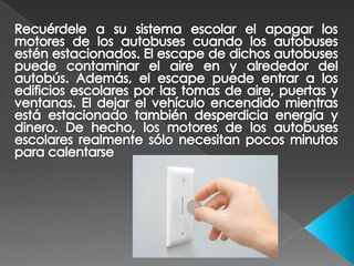 Recuérdele a su sistema escolar el apagar los motores de los autobuses cuando los autobuses estén estacionados. El escape ...