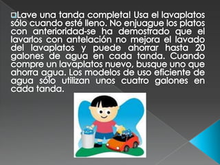 <ul><li>Lave una tanda completa! Usa el lavaplatos sólo cuando esté lleno. No enjuague los platos con anterioridad-se ha d...