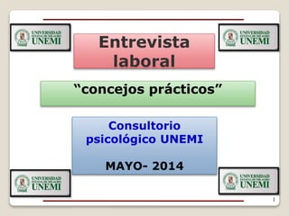 Entrevista
laboral
“concejos prácticos”
1
Consultorio
psicológico UNEMI
MAYO- 2014
 