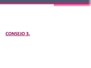 CONSEJO 3. 