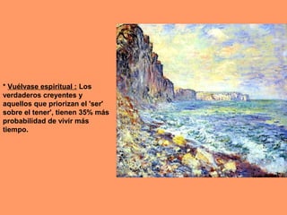 * Vuélvase espiritual : Los
verdaderos creyentes y
aquellos que priorizan el 'ser'
sobre el tener', tienen 35% más
probabilidad de vivir más
tiempo.
 