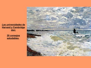 Las universidades de
Harvard y Cambridge
        dan:

    20 consejos
    saludables.
 